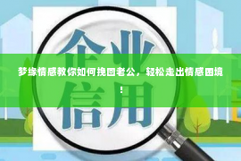 梦缘情感教你如何挽回老公，轻松走出情感困境！