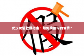 武汉爱情救援指南：如何挽回你的爱情？